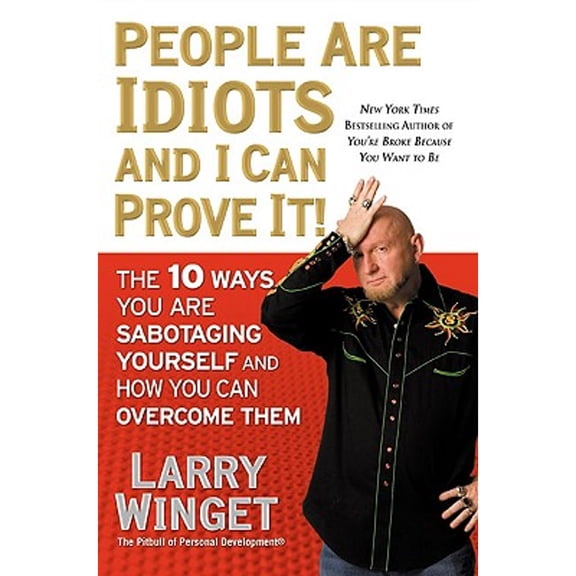 People Are Idiots and I Can Prove It! : The 10 Ways You Are Sabotaging Yourself and How You Can Overcome Them (Hardcover) 9781592404377