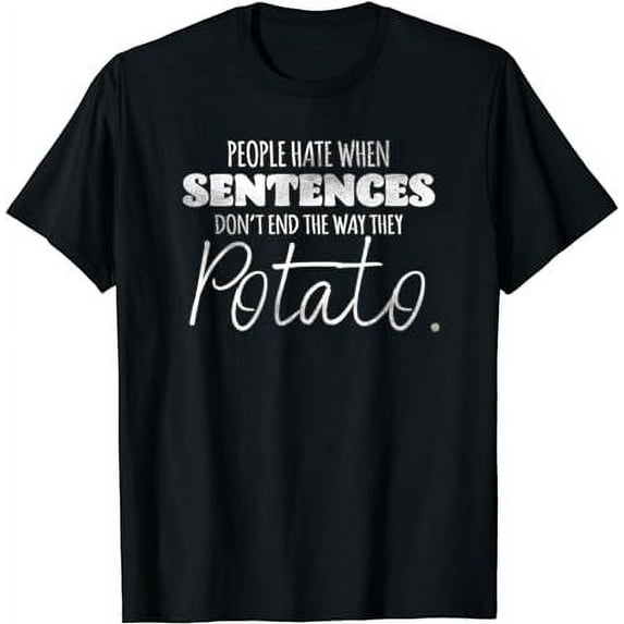 People Hate When Sentences Don't End The Way They Potato T-Shirt