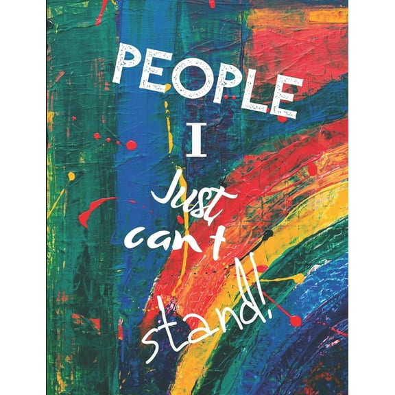 People I Just Can't Stand - Let It All Out: Anger management - Expressive Therapies - Overcoming Emotions That Destroy (Paperback)