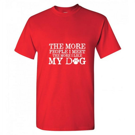 The More People I Meet The More I Like My Dog Animal Tshirt Humor Novelty Graphic Tees Gift For Pets Puppy Lover Xmas Birthday Funny Sarcastic T Shirt