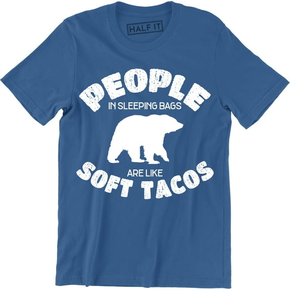 People In Sleeping Bags Are Like Soft Tacos - Funny Camping Camper Gift T-Shirt