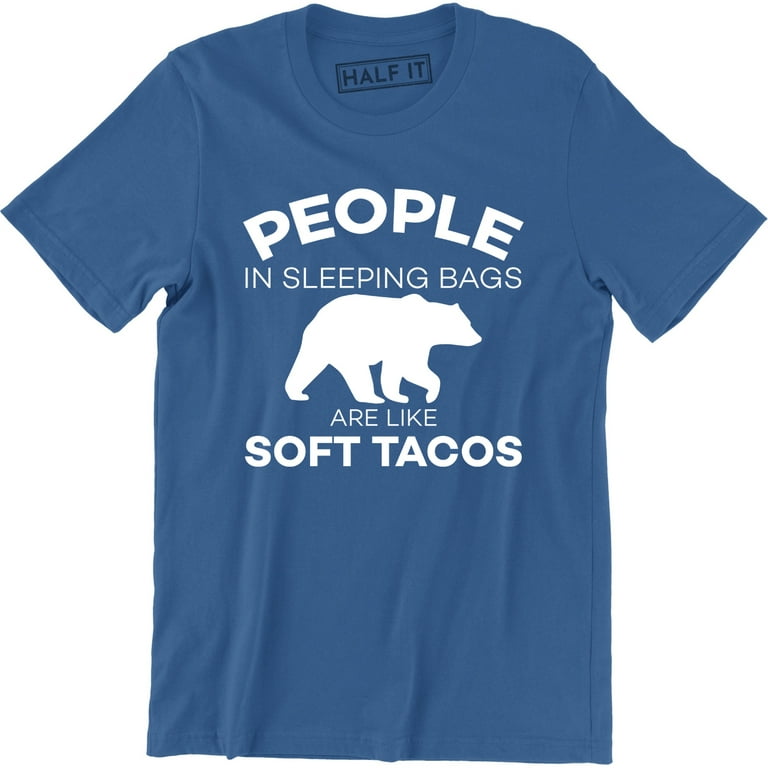 People In Sleeping Bags Are Like Soft Tacos Camping T Shirt People In Sleeping Bags Are Like Soft Tacos Camping T Shirt
