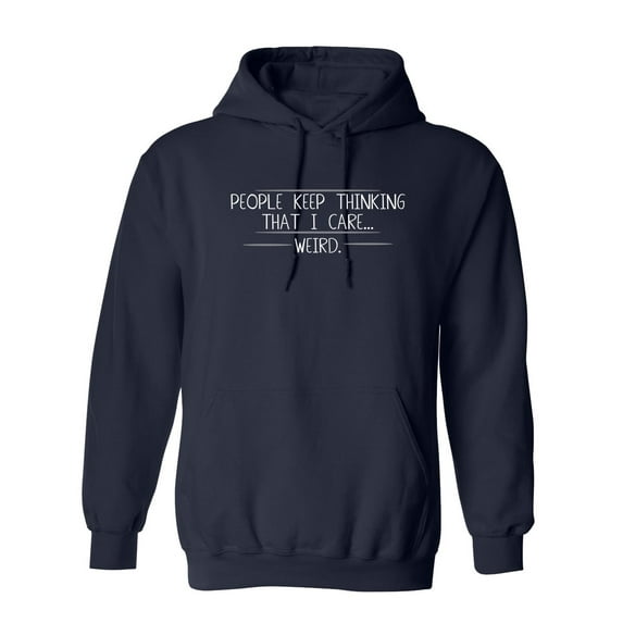 People Keep Thinking That I Care Weird Sarcastic Novelty Gift Idea Adult Humor Funny Men's Hoodies