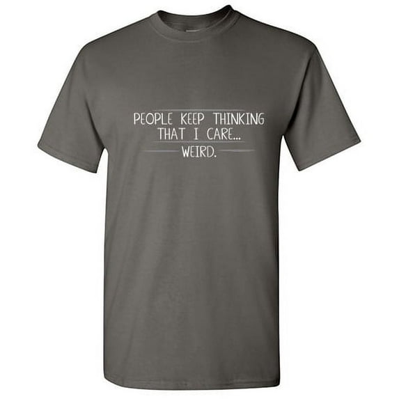 People Keep Thinking That I Care Weird Tshirts With Funny Sayings Great Gift Fit For Mens Sarcastic T Shirt