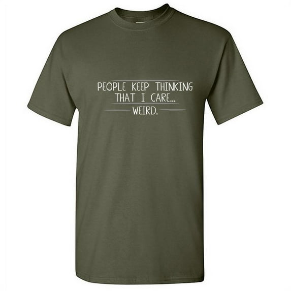 People Keep Thinking That I Care Weird Tshirts With Funny Sayings Great Gift Fit For Mens Sarcastic T Shirt