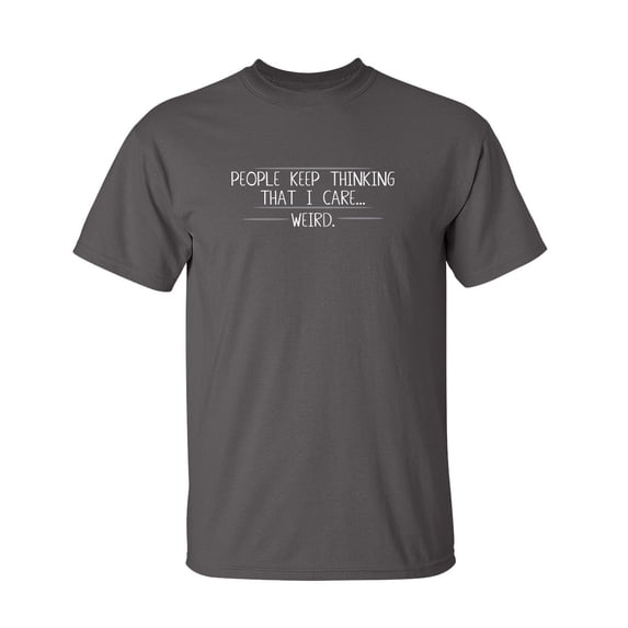 People Keep Thinking that I Care Weird Sarcastic Humor Graphic Novelty Funny Tall T Shirt