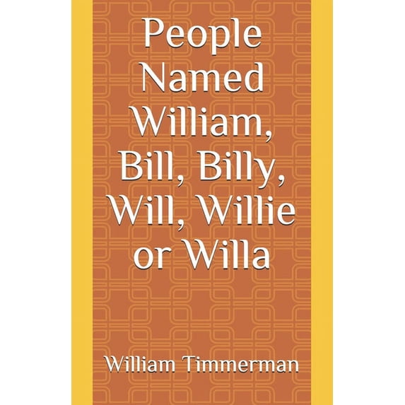 People Named William, Bill, Billy, Will, Willie or Willa (Paperback)