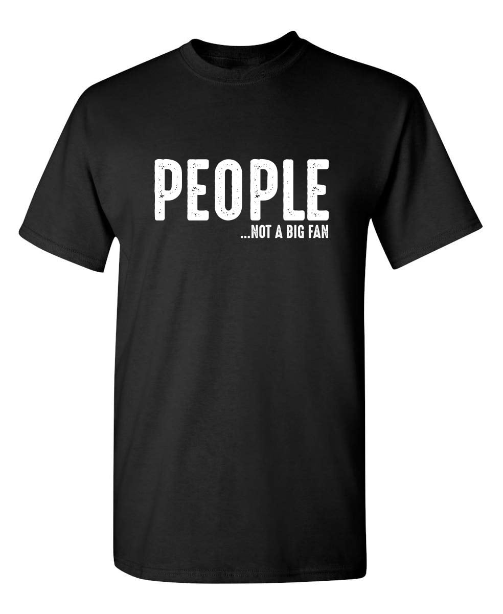 People Not A Big Fan Graphic Adult Humor Novelty Sarcastic Mens Funny T