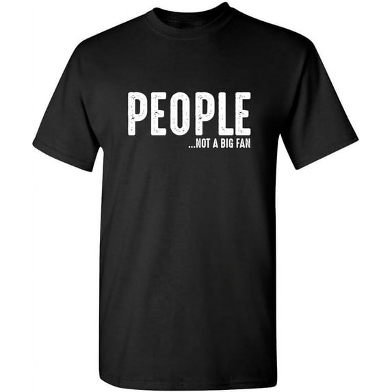 People Not A Big Fan Graphic Adult Humor Novelty Sarcastic Mens Funny T Shirt