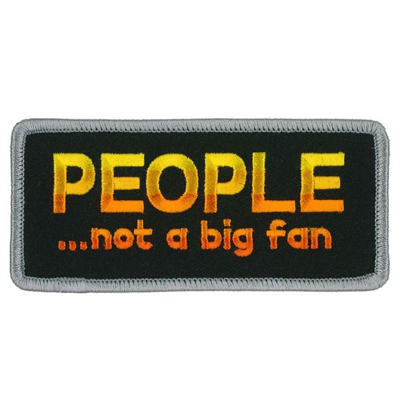 People Not A Big Fan Patch, High Thread Heat Sealed Backing Embroidered Iron-On / Sew-On Rayon Patch - 4" x 2"