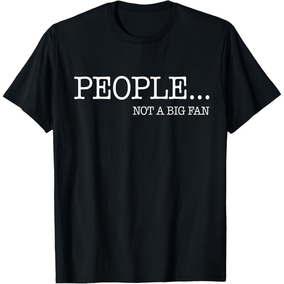 People Not a Big Fan T-Shirt - I Hate All Humans Shirt T-Shirt