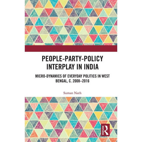 People-Party-Policy Interplay in India: Micro-dynamics of Everyday Politics in West Bengal, c. 2008 - 2016, (Hardcover)