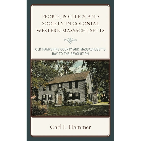 People, Politics, and Society in Colonial Western Massachusetts: Old Hampshire County and Massachusetts Bay to the Revol, (Hardcover)