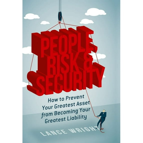 People, Risk, and Security: How to Prevent Your Greatest Asset from Becoming Your Greatest Liability, (Hardcover)