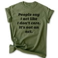 thumbnail image 1 of People Say I Act Like I Don't Care It's Not An Act Shirt, Unisex Women's Mens Shirt Don't Care Attitude Tee, Heather Military Green, 3X-Large, 1 of 6