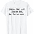 thumbnail image 1 of People Say I Look Like My Dad But I'm Not Dead, Funny Family Saying, Dad Humor, Graphic, Short Sleeve T-Shirt, 1 of 5