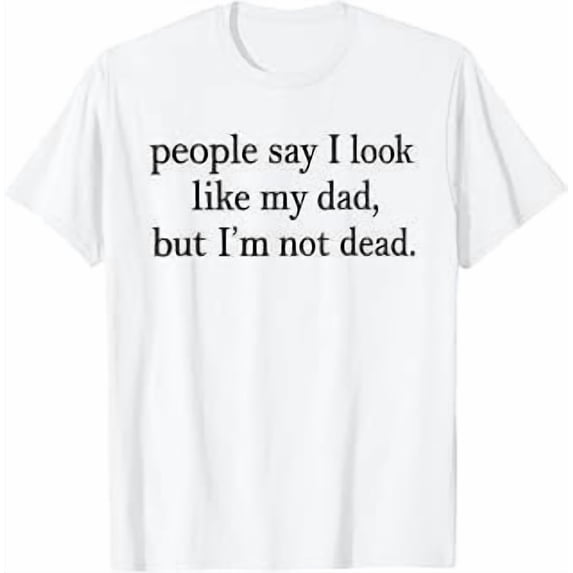 People Say I Look Like My Dad But I'm Not Dead, Funny Family Saying, Dad Humor, Graphic, Short Sleeve T-Shirt