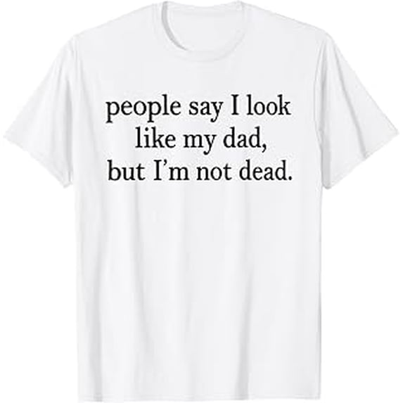 People Say I Look Like My Dad But I'm Not Dead, Funny Family Saying, Dad Humor, Graphic, Short Sleeve T-Shirt