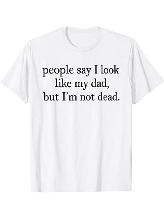 People Say I Look Like My Dad But I'm Not Dead, Funny Family Saying, Dad Humor, Graphic, Short Sleeve T-Shirt
