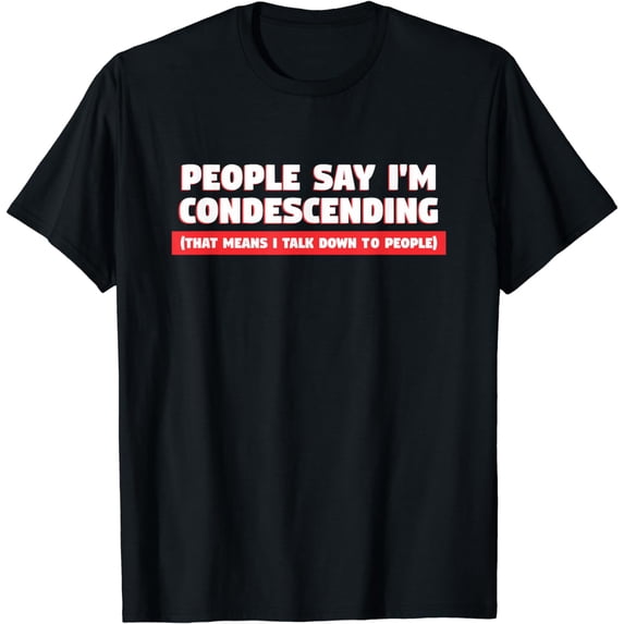 People Say I'm Condescending Gift For Sarcasm Lover T-Shirt
