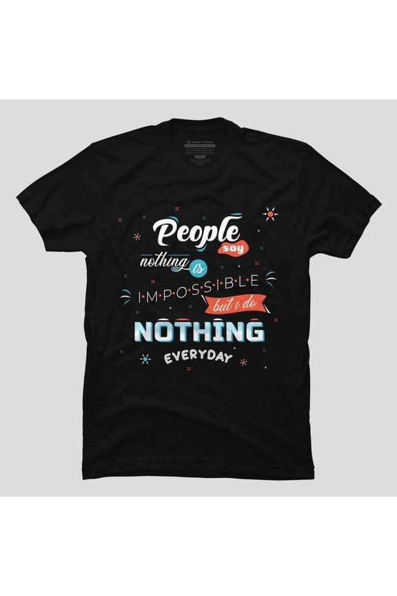 People Say Nothing Is Impossible But I Do Nothing H28369 Unisex T-Shirt, Up to 5XL Available