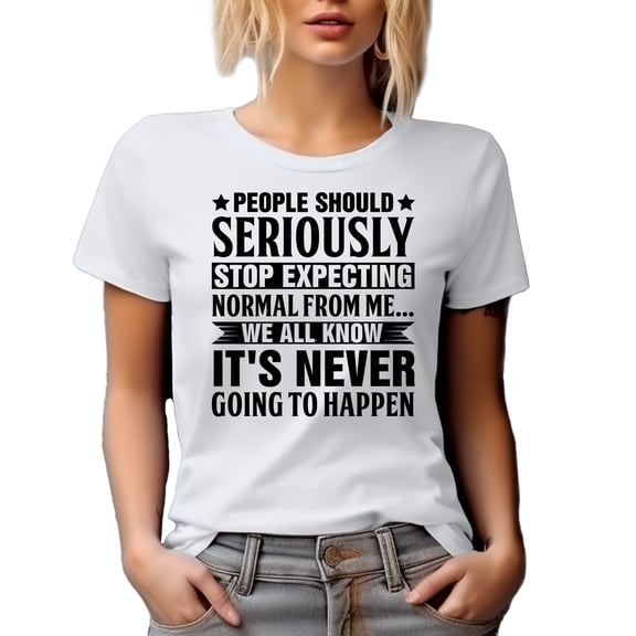People Should Stop Expecting Normal from Me, It's Never Going to Happen, White T-Shirt, XL