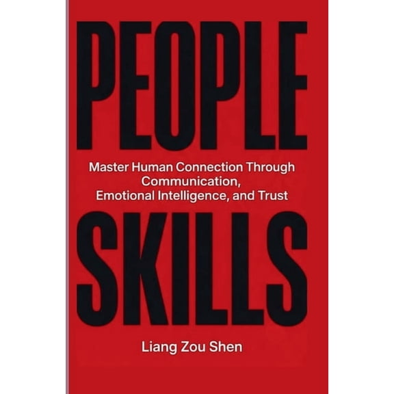 People Skills: Master Human Connection Through Communication, Emotional Intelligence, and Trust, (Paperback)