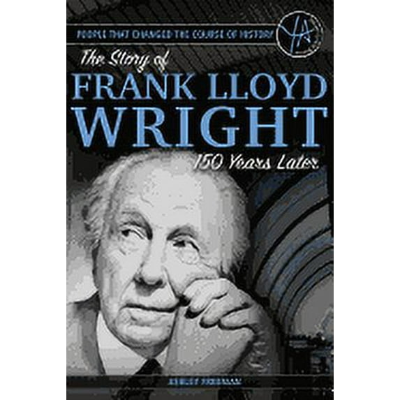 People That Changed the Course of History: The Story of Frank Lloyd Wright 150 Years After His Birth (Paperback)