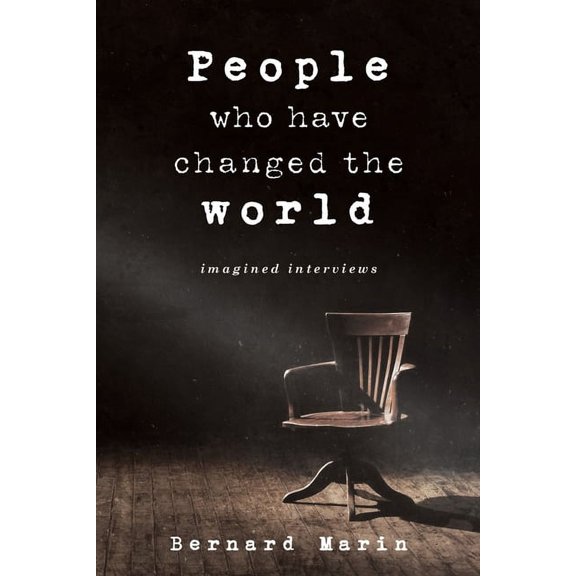 People Who Have Changed The World: Imagined Interviews, (Paperback)