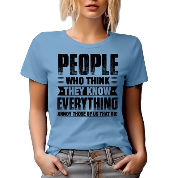 People Who Think They Know Everything Annoy Those of Us That Do, Funny Sarcasm, Baby Blue T-Shirt, Small