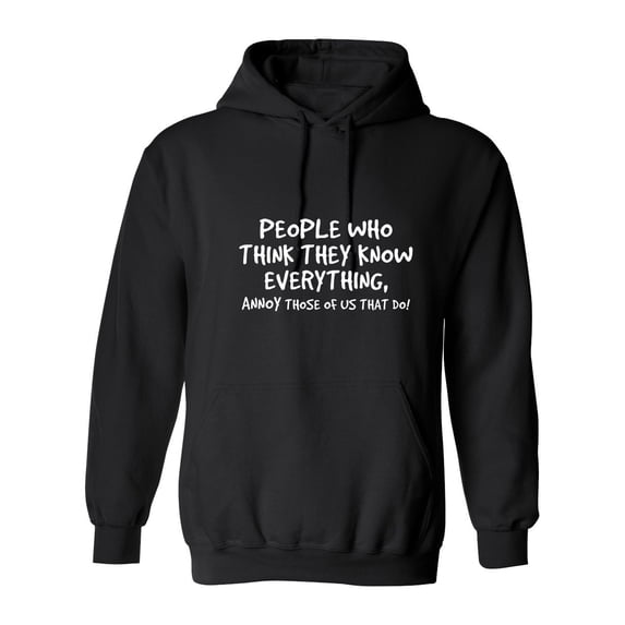 People Who Think They Know Everything Annoy Those of us That Do Sarcastic Novelty Gift Idea Adult Humor Funny Men's Hoodies
