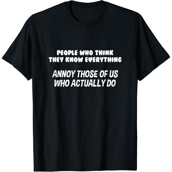 People Who Think They Know Everything Annoy Us Funny T-Shirt