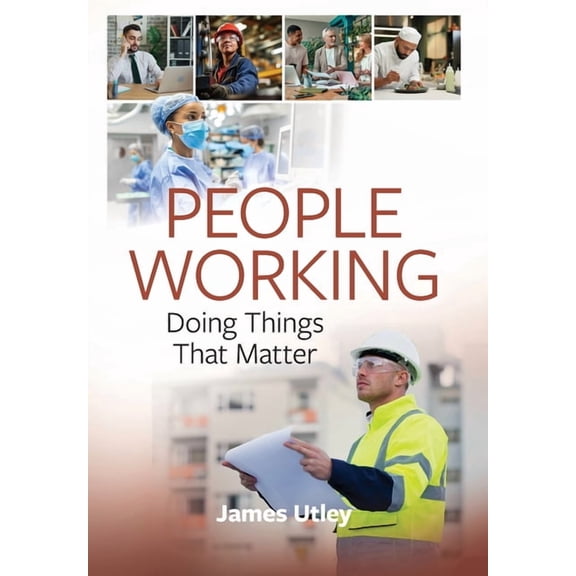 People Working: Doing Things That Matter, (Hardcover)