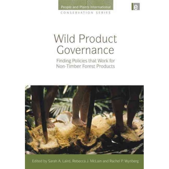 People and Plants International Conservation: Wild Product Governance: Finding Policies That Work for Non-Timber Forest Products (Hardcover)