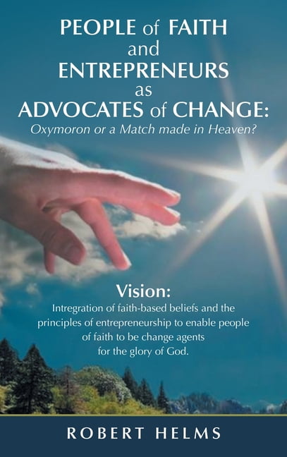 People of Faith and Entrepreneurs as Advocates of Change: Oxymoron or a Match Made in Heaven?, (Hardcover)