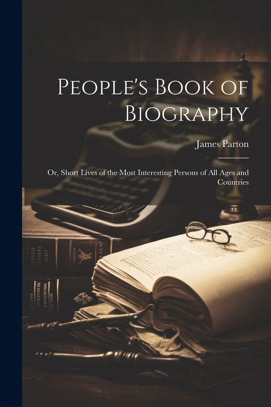 People's Book of Biography: Or, Short Lives of the Most Interesting Persons of All Ages and Countries, (Paperback)