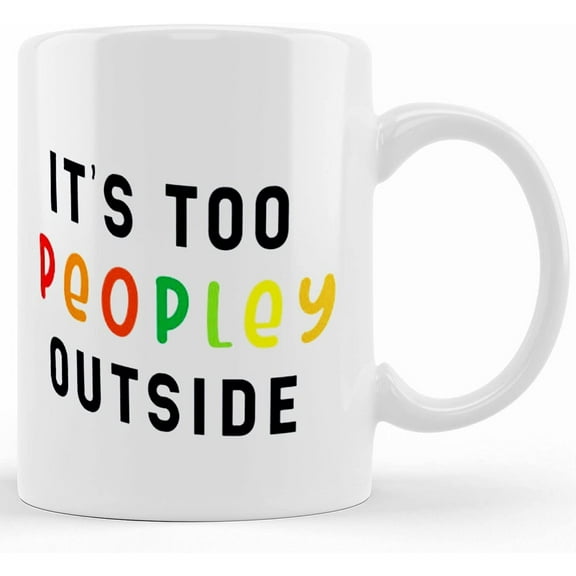 It's Too Peopley Outside Coffee Mug, Ceramic Novelty Coffee Mug, Tea Cup, Gift Present For Birthday, Christmas Thanksgiving Festival, 11oz Sarcasm With Sayings Mug
