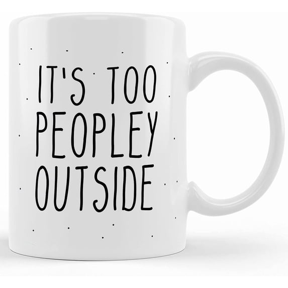 It's Too Peopley Outside Introvert Funny Mug, Ceramic Novelty Coffee Mug, Tea Cup, Gift Present For Birthday, Christmas Thanksgiving Festival, 11oz Sarcasm With Sayings Mug