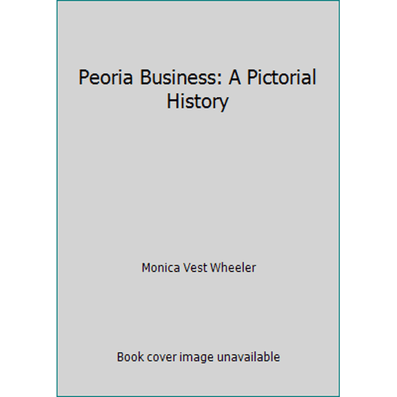 Pre-Owned Peoria Business: A Pictorial History (Hardcover) 094396363X 9780943963631