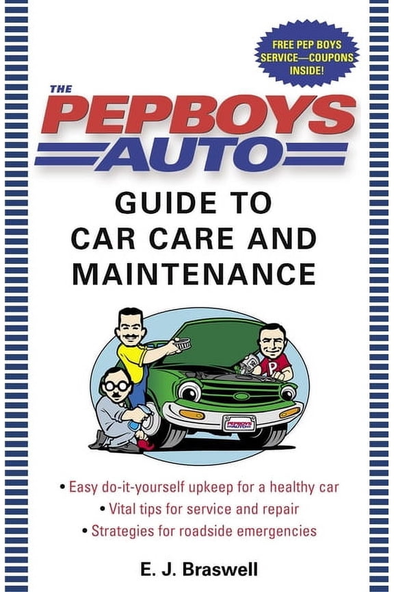 The Pep Boys Auto Guide to Car Care and Maintenance : Easy, Do-It-Yourself Upkeep for a Healthy Car, Vital Tips for Service and Repair, and Strategies for Roadside Emergencies (Paperback)