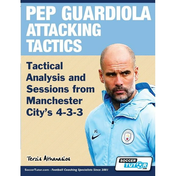 Pep Guardiola Attacking Tactics - Tactical Analysis and Sessions from Manchester City's 4-3-3, (Paperback)