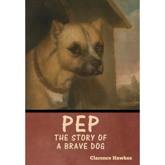 Pep: The Story of a Brave Dog, (Hardcover)