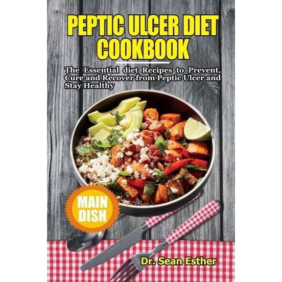 Peptic Ulcer Diet Cookbook: The Essential Diet Recipes to Prevent, Cure and Recover from Peptic Ulcer and Stay Healthy, (Paperback)