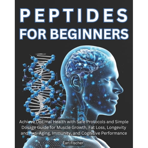 Peptides for Beginners: Achieve Optimal Health with Safe Protocols and Simple Dosage Guide for Muscle Growth, Fat Loss, , (Paperback)