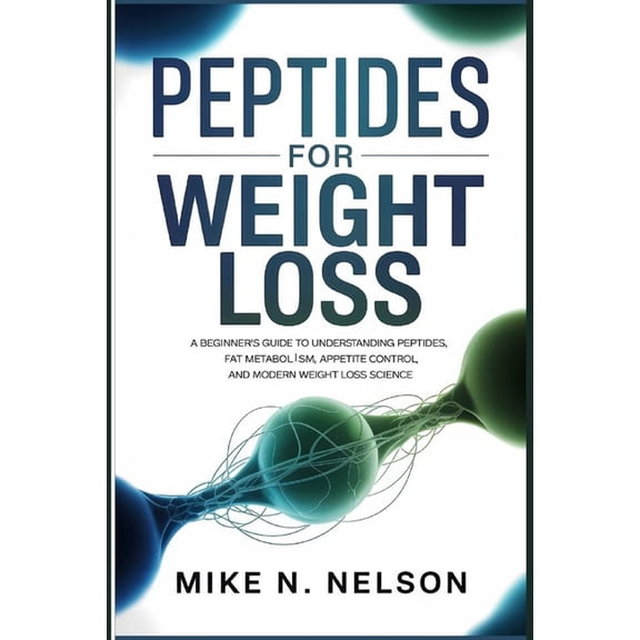Peptides for Weight Loss: A Beginner's Guide to Understanding Peptides, Fat Metabolism, Appetite Control, and Modern Wei, (Paperback)