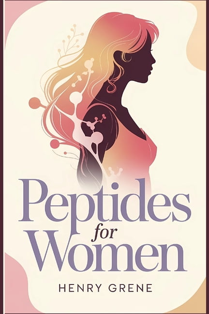 Peptides for Women: A Complete Beginner's Guide to Understanding Peptides for Beauty, Aging, Energy, and Women's Wellnes, (Paperback)
