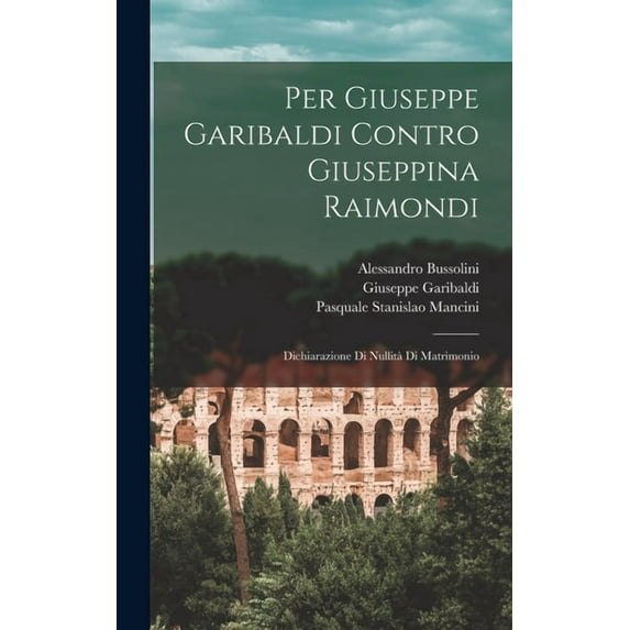 Per Giuseppe Garibaldi Contro Giuseppina Raimondi: Dichiarazione Di Nullità Di Matrimonio (Hardcover)