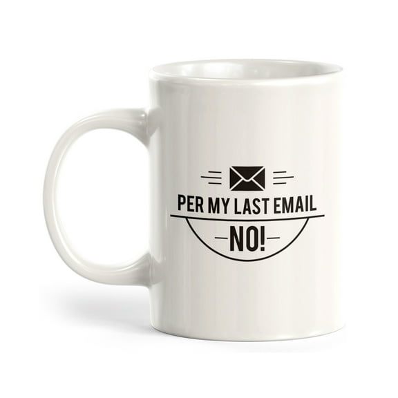 Per My Last Email NO! 11oz Coffee Mug