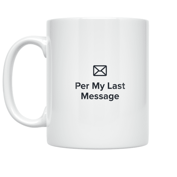 Per My Last Message Email Phrase - Office Humor Enthusiast - 11 oz Ceramic Coffee Mug