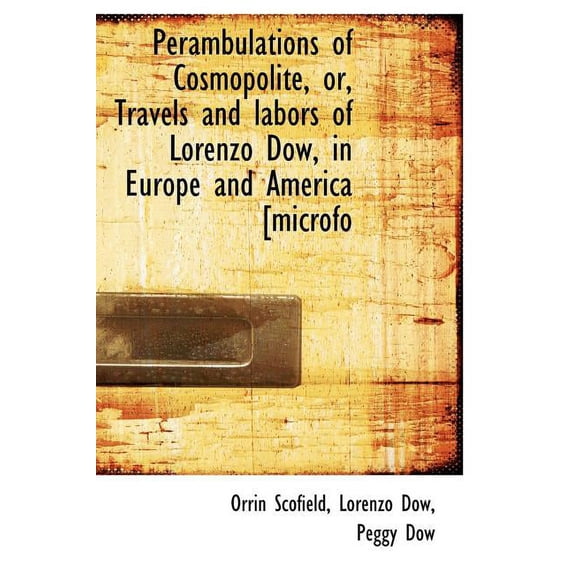Perambulations of Cosmopolite, Or, Travels and Labors of Lorenzo Dow, in Europe and America [Microfo (Hardcover)